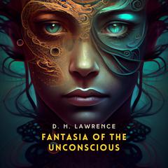 Fantasia of the Unconscious Audibook, by D. H. Lawrence