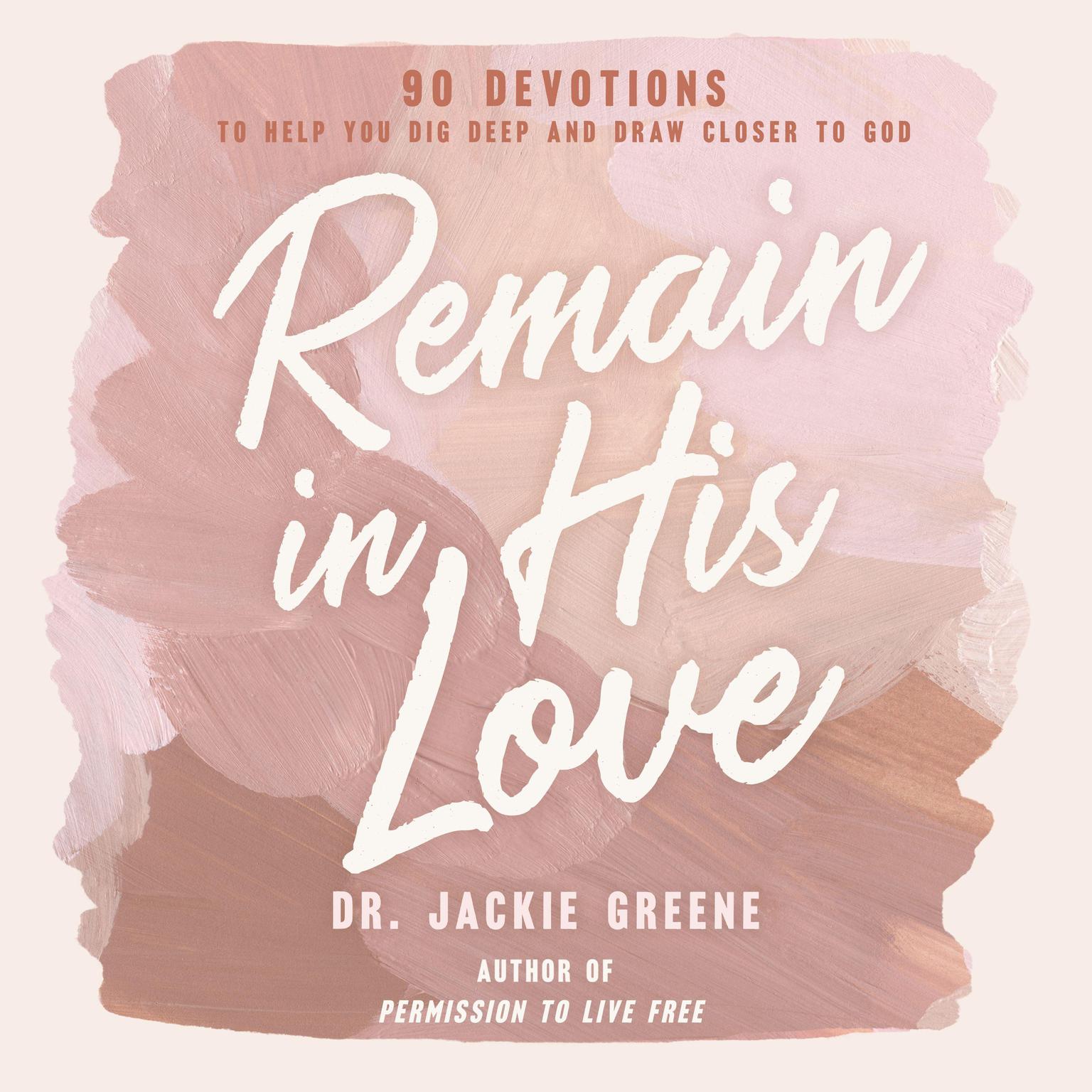 Remain in His Love: 90 Devotions to Help You Dig Deep and Draw Closer to God Audiobook, by Jackie Greene