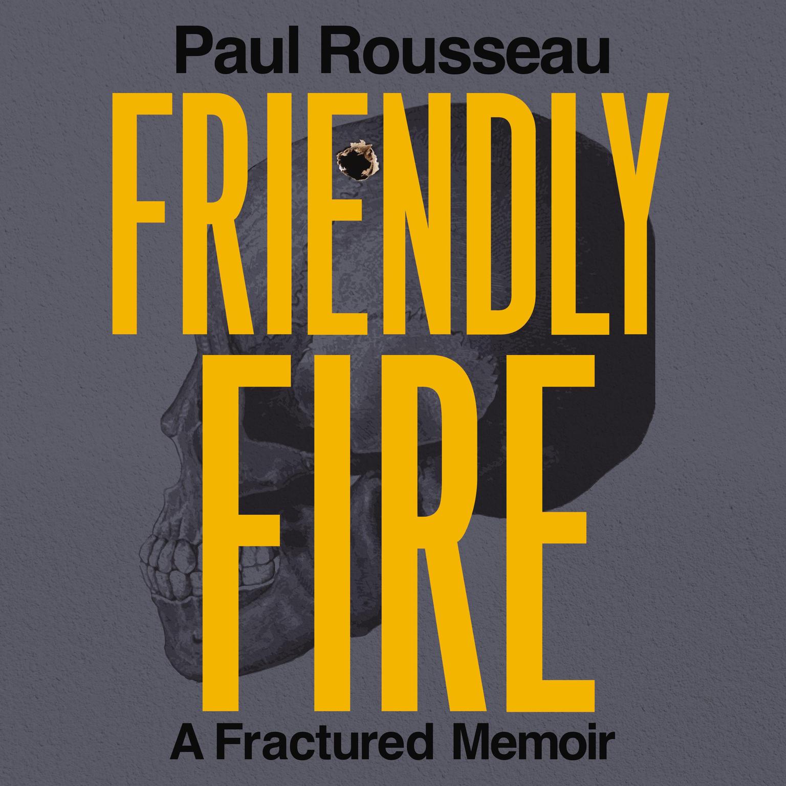 Friendly Fire: A Fractured Memoir Audiobook, by Paul Rousseau