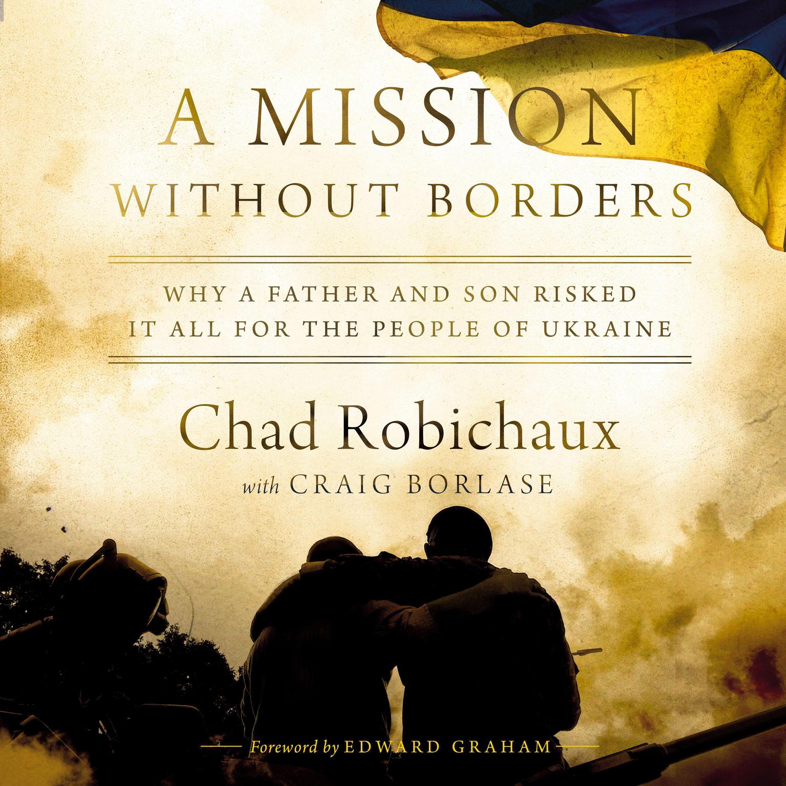 A Mission Without Borders: Why a Father and Son Risked it All for the People of Ukraine Audiobook, by Chad Robichaux