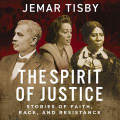 The Spirit of Justice: True Stories of Faith, Race, and Resistance Audiobook, by Jemar Tisby