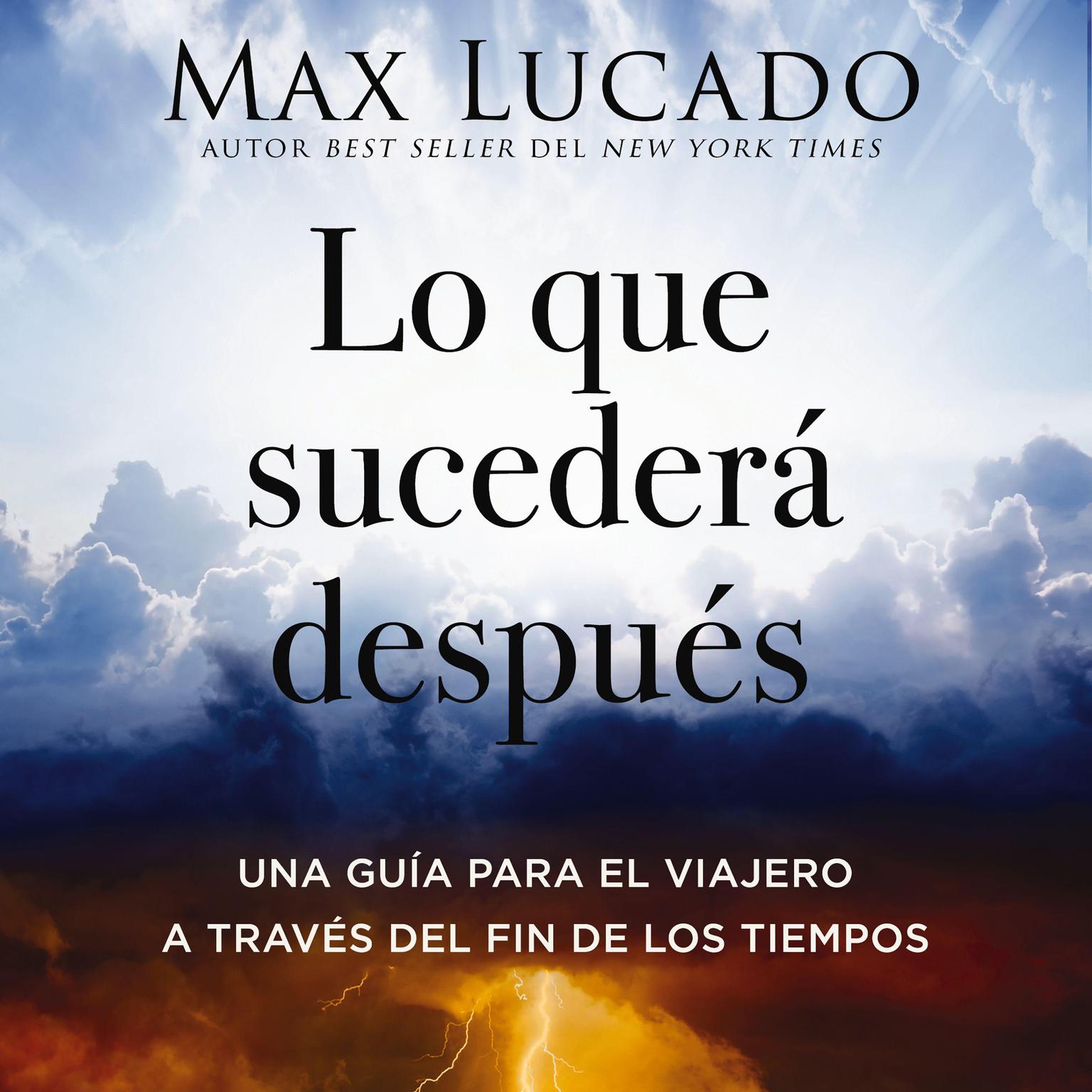 Lo que sucederá después: Una guía para el viajero a través del fin de los tiempos Audiobook, by Max Lucado