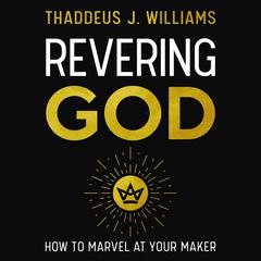 Revering God: How to Marvel at Your Maker Audiobook, by Thaddeus J. Williams