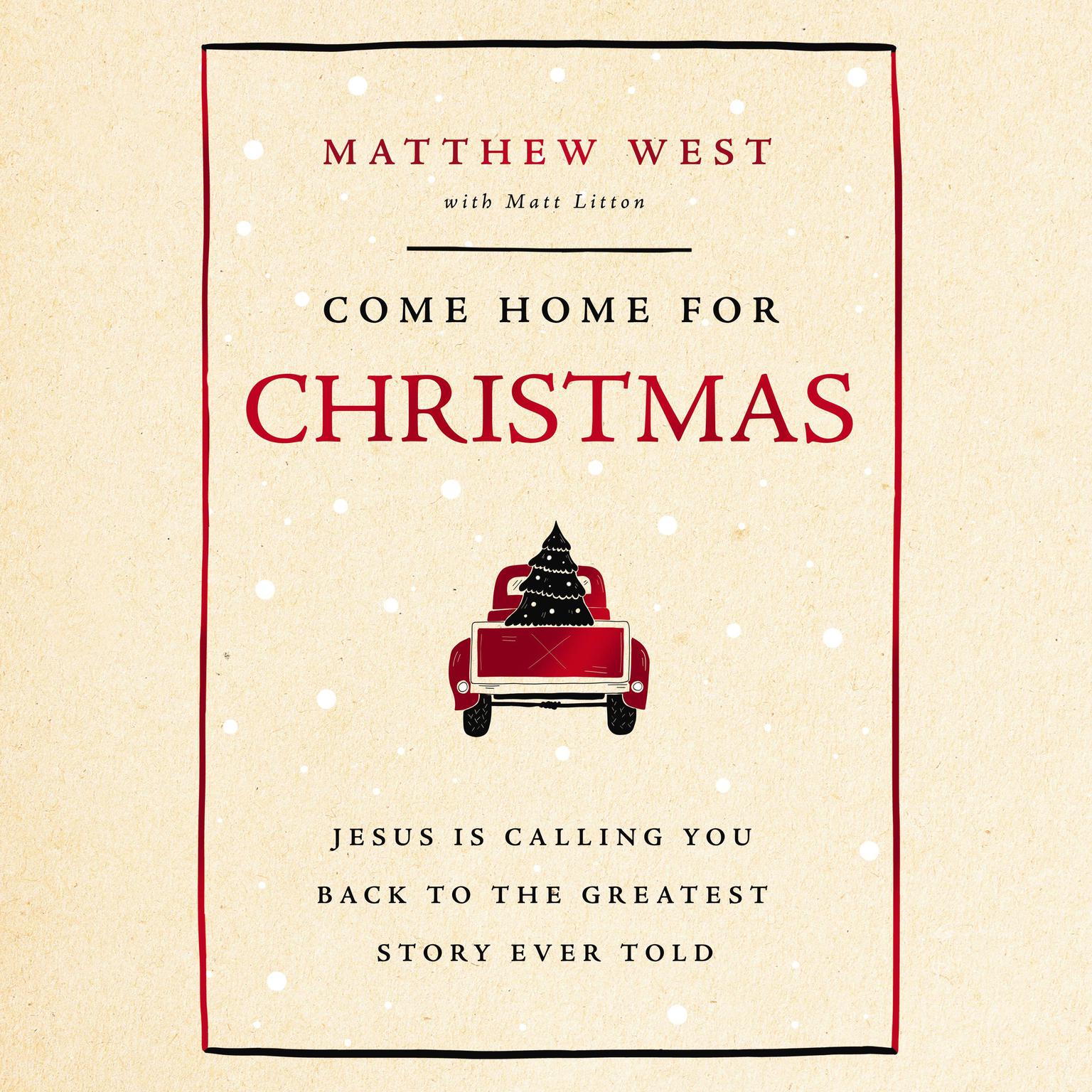 Come Home for Christmas: Jesus Is Calling You Back to the Greatest Story Ever Told Audiobook, by Matthew West