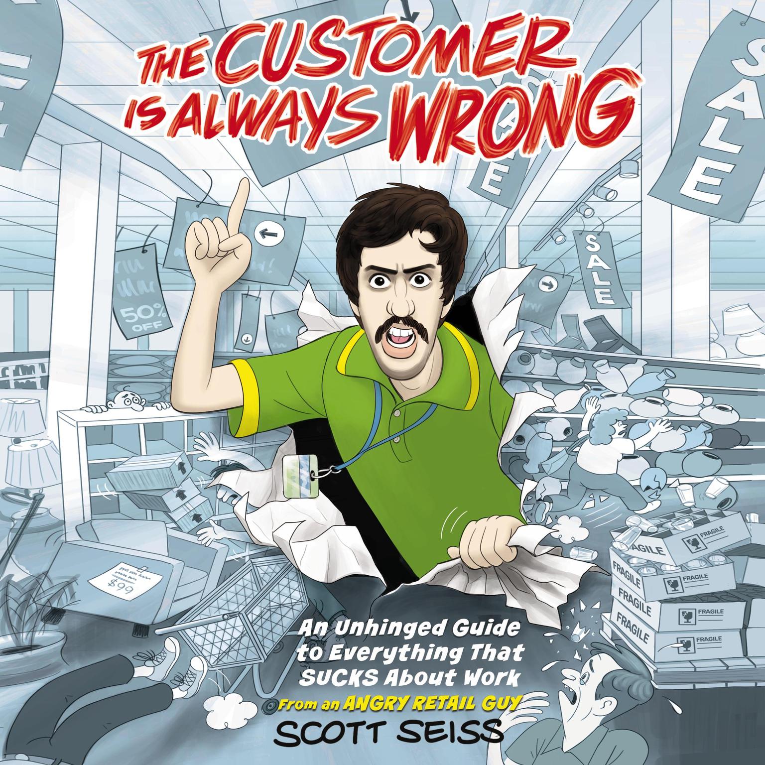 The Customer Is Always Wrong: An Unhinged Guide to Everything That Sucks About Work (from an Angry Retail Guy) Audiobook, by Scott Seiss