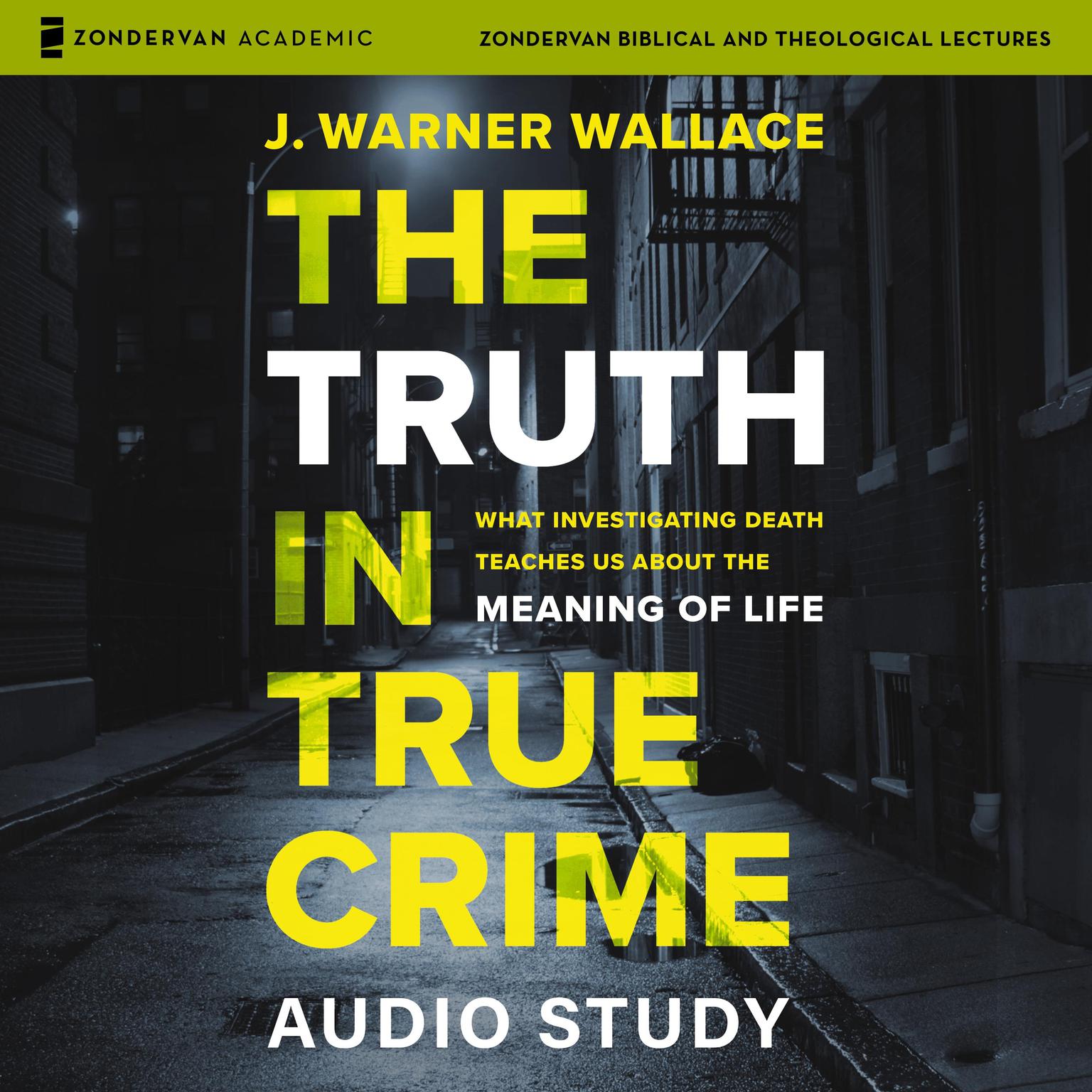 The Truth in True Crime Audio Study: What Investigating Death Teaches Us About the Meaning of Life Audiobook, by J. Warner Wallace