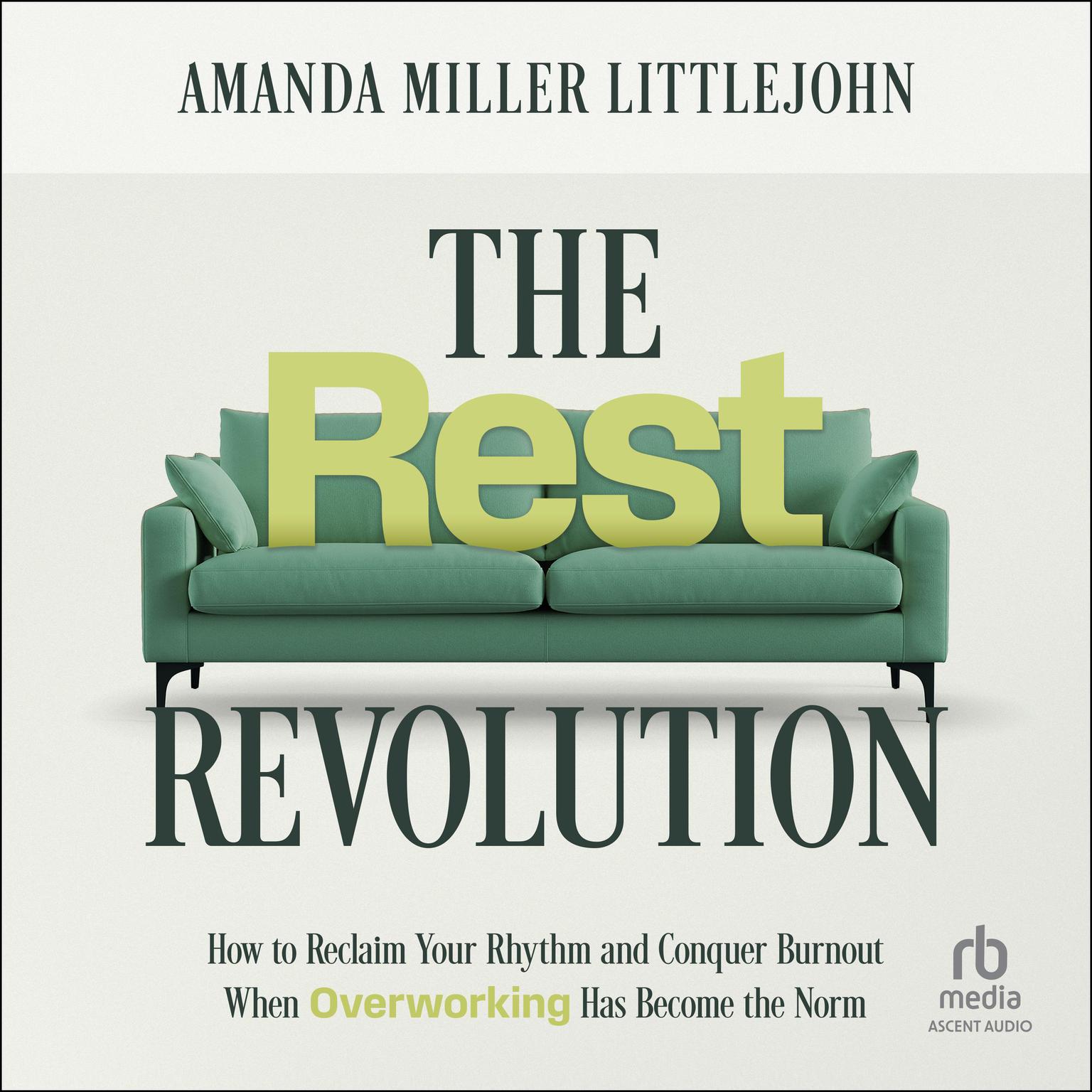 The Rest Revolution: How to Reclaim Your Rhythm and Conquer Burnout When Overworking Has Become the Norm Audiobook, by Amanda M. Littlejohn