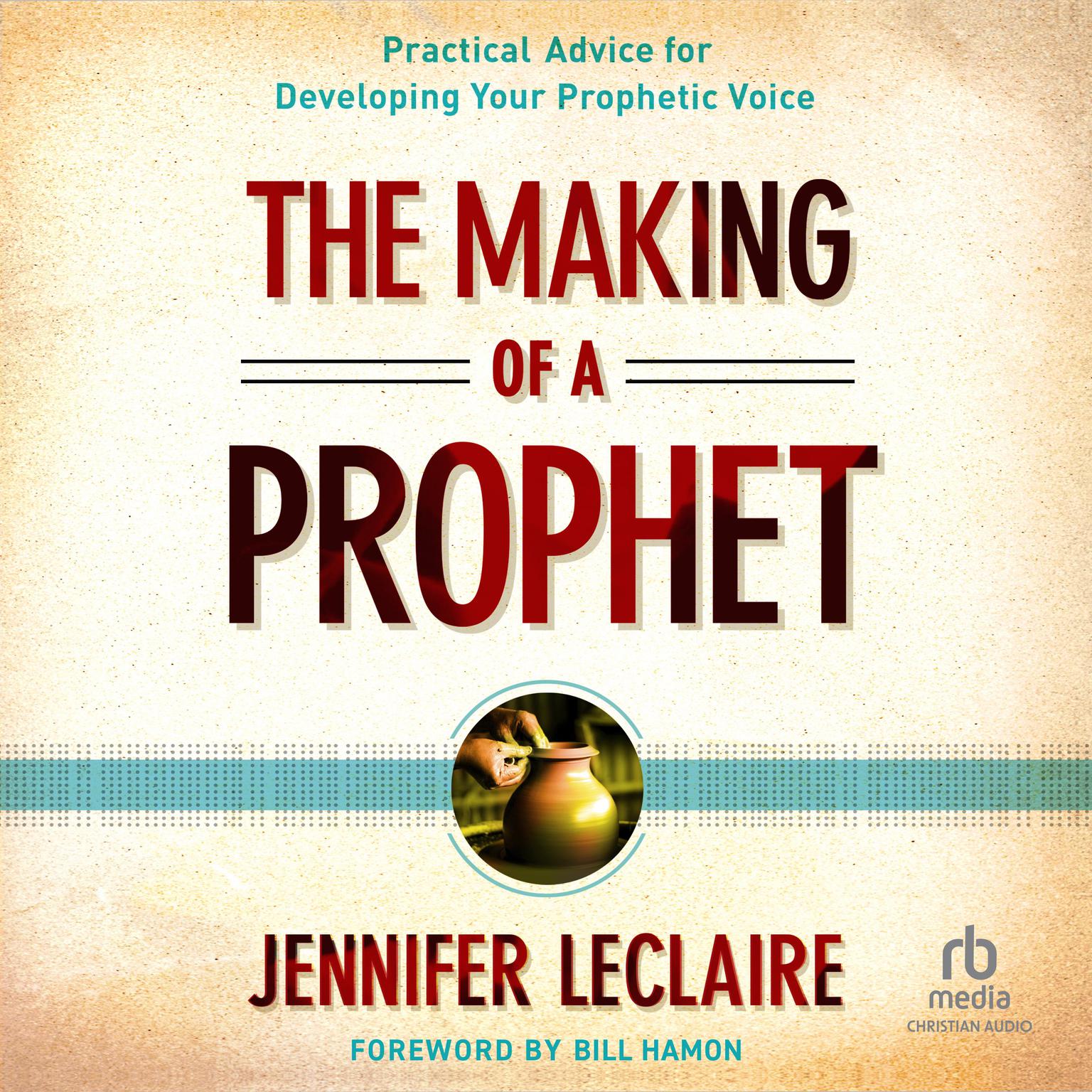 The Making of a Prophet: Practical Advice for Developing Your Prophetic Voice Audiobook, by Jennifer LeClaire