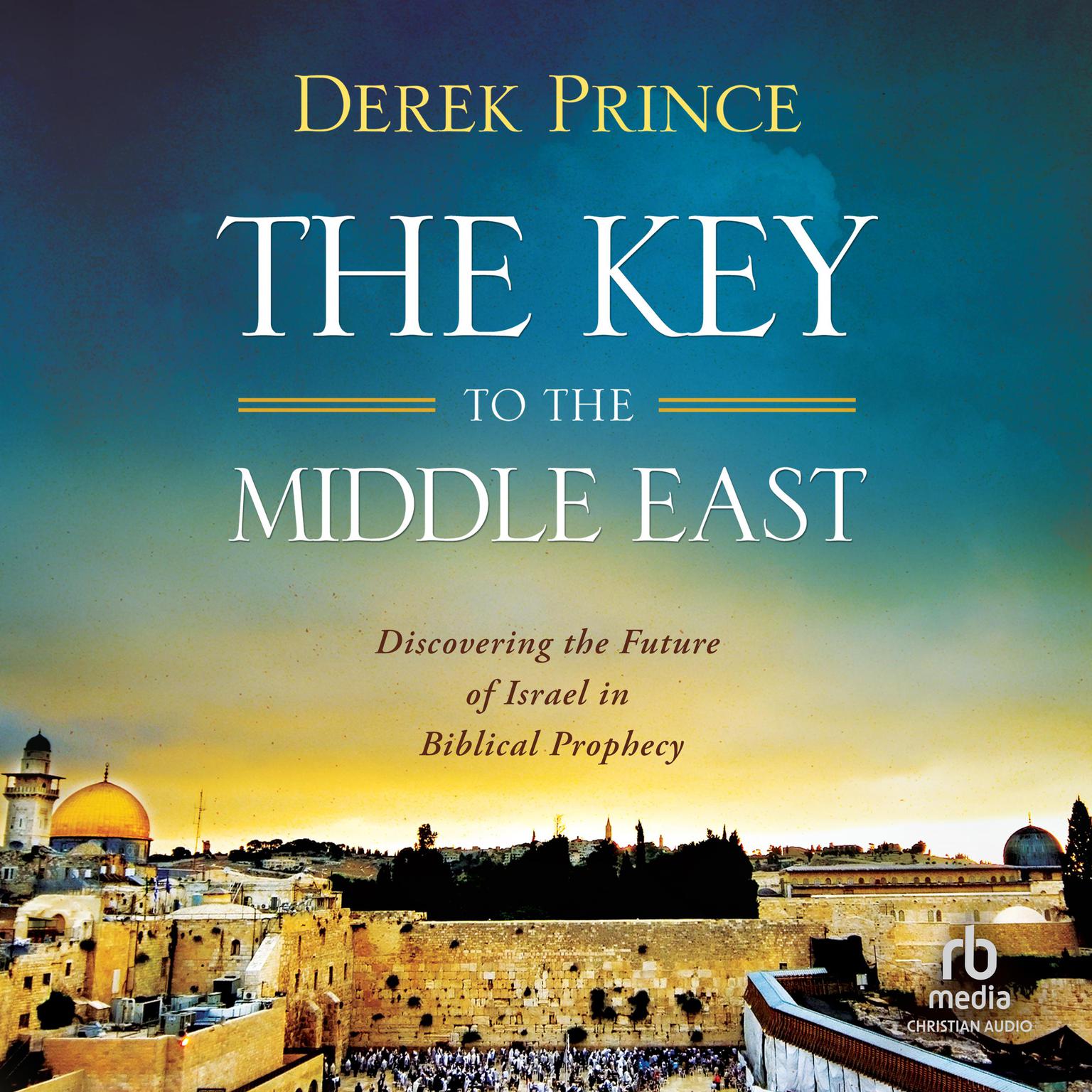 The Key to the Middle East: Discovering the Future of Israel in Biblical Prophecy Audiobook, by Derek Prince