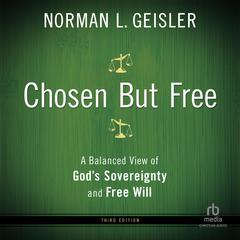 Chosen But Free: A Balanced View of God's Sovereignty and Free Will Audibook, by Norman L. Geisler