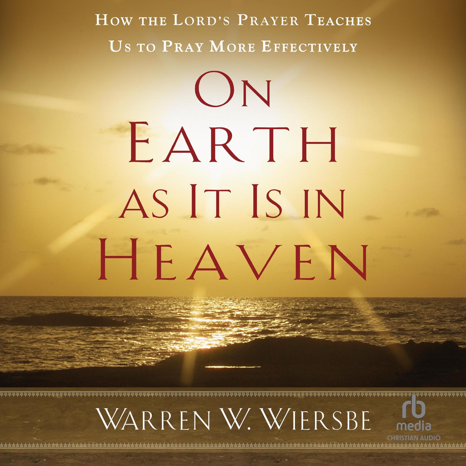 On Earth as It Is in Heaven: How the Lords Prayer Teaches Us to Pray More Effectively Audiobook, by Warren W. Wiersbe