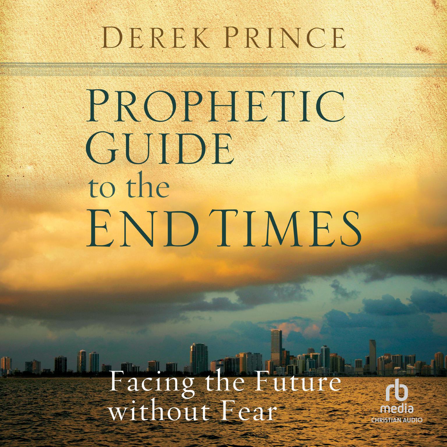 Prophetic Guide to the End Times: Facing the Future without Fear Audiobook, by Derek Prince