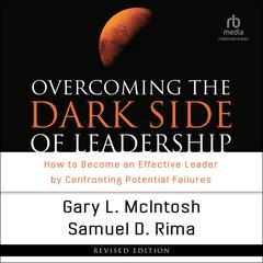 Overcoming the Dark Side of Leadership: How to Become an Effective Leader by Confronting Potential Failures Audibook, by Gary L. McIntosh