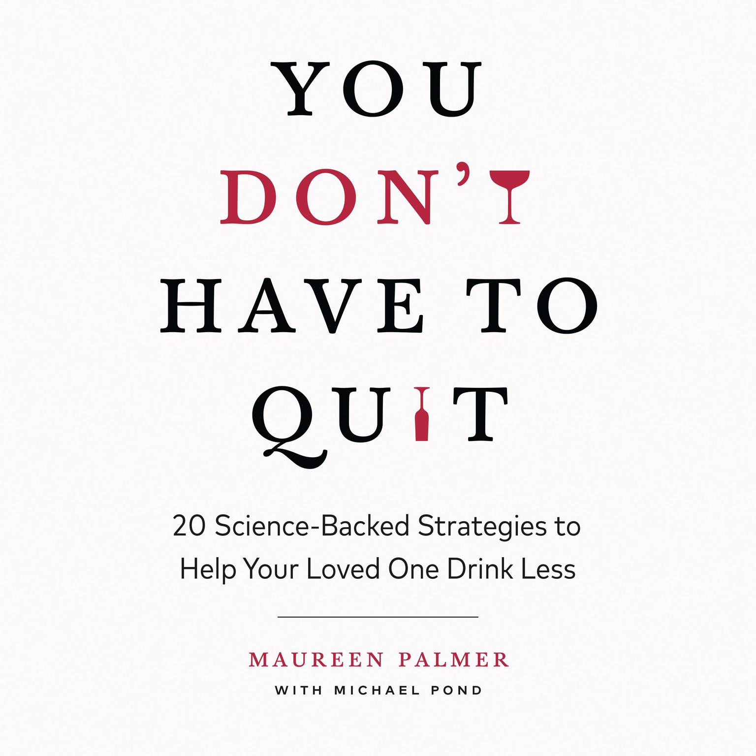 You Dont Have to Quit: 20 Science-Backed Strategies to Help Your Loved One Drink Less Audiobook, by Maureen Palmer