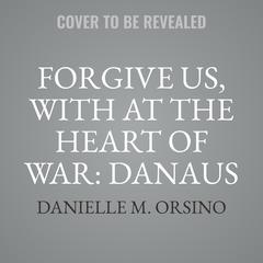 Forgive Us, with At the Heart of War: Danaus &amp; Jayden Audibook, by Danielle M. Orsino