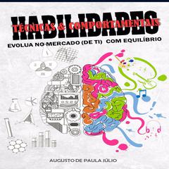 Habilidades! Técnicas & comportamentais: Evolua no mercado (de TI) com equilíbrio Audiobook, by Augusto de Paula Júlio