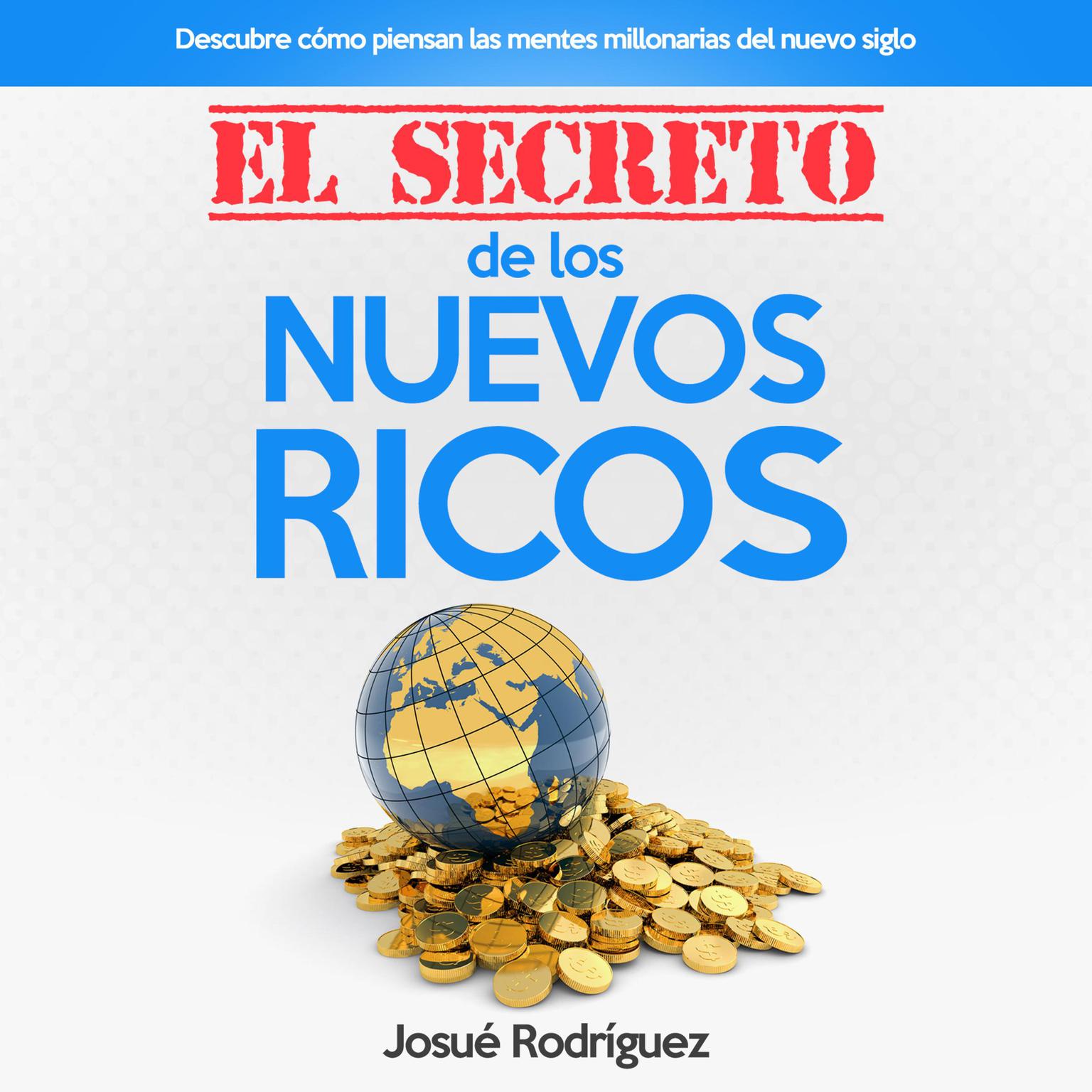 El Secreto De Los Nuevos Ricos: Descubre cómo piensan las mentes millonarias del nuevo siglo Audiobook, by Josué Rodríguez