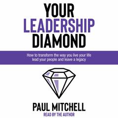 Your Leadership Diamond: How To Transform the Way You Live Your Life, Lead Your People and Leave a Legacy Audibook, by Paul Mitchell