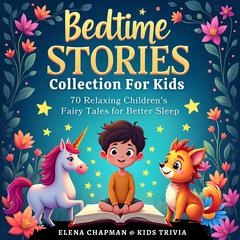 Bedtime Stories Collection For Kids. 70 Relaxing Children's Fairy Tales for Better Sleep: A Soothing Fun Storybook of Fables for Toddlers, Perfect for Campfires and Kindergarten! Audibook, by Elena Chapman