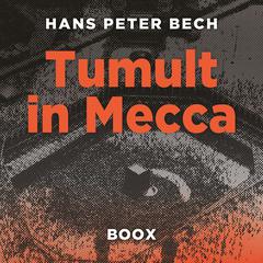 Tumult in Mecca: From Civil Servant to Global Business Adventurer: Henrik Bertelsen's Unexpected Journey. Audibook, by Hans Peter Bech