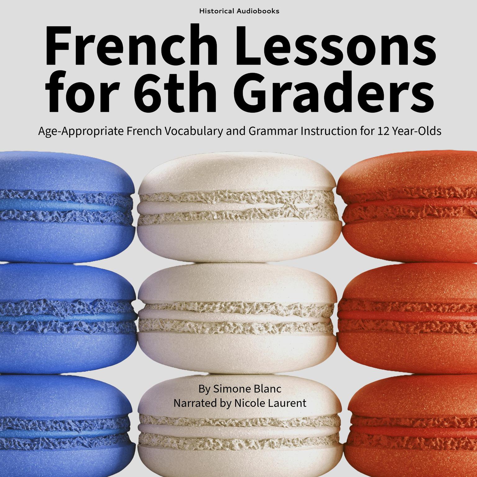 French Lessons for 6th Graders: Age-appropriate French vocabulary and grammar instruction for 12 year-olds Audiobook, by Simone Blanc