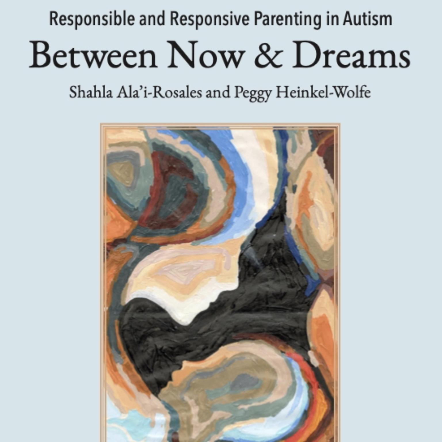 Responsible and Responsive Parenting in Autism: Between Now and Dreams Audiobook, by Peggy Heinkel-Wolfe