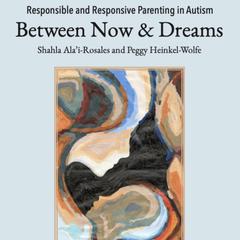 Responsible and Responsive Parenting in Autism: Between Now and Dreams Audibook, by Peggy Heinkel-Wolfe