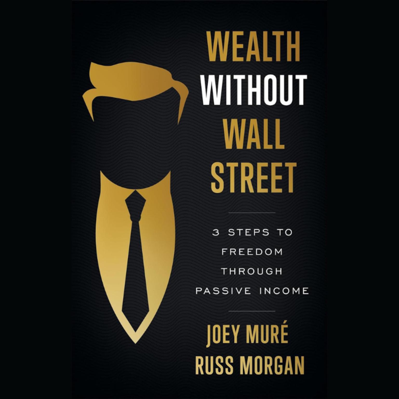 Wealth Without Wall Street: 3 Steps to Freedom Through Passive Income Audiobook, by Russ Morgan