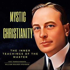 Mystical Christianity: The Teachings of the Master Audibook, by William Walker Atkinson