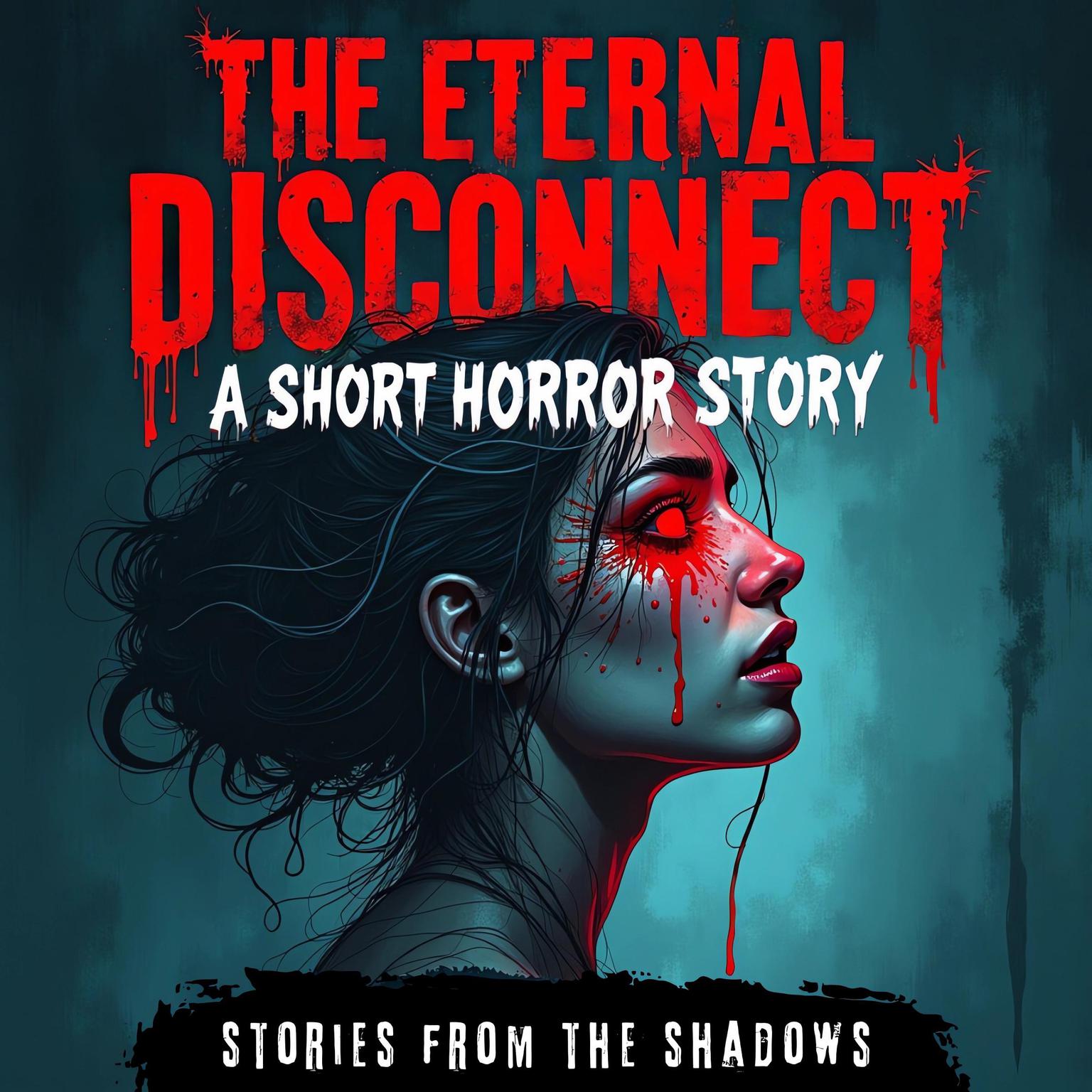 The Eternal Disconnect. A Short Horror Story: A Suspenseful and Scary Supernatural Terror Through a Futuristic, Post-Apocalyptic Dystopia Audiobook, by Stories From The Shadows