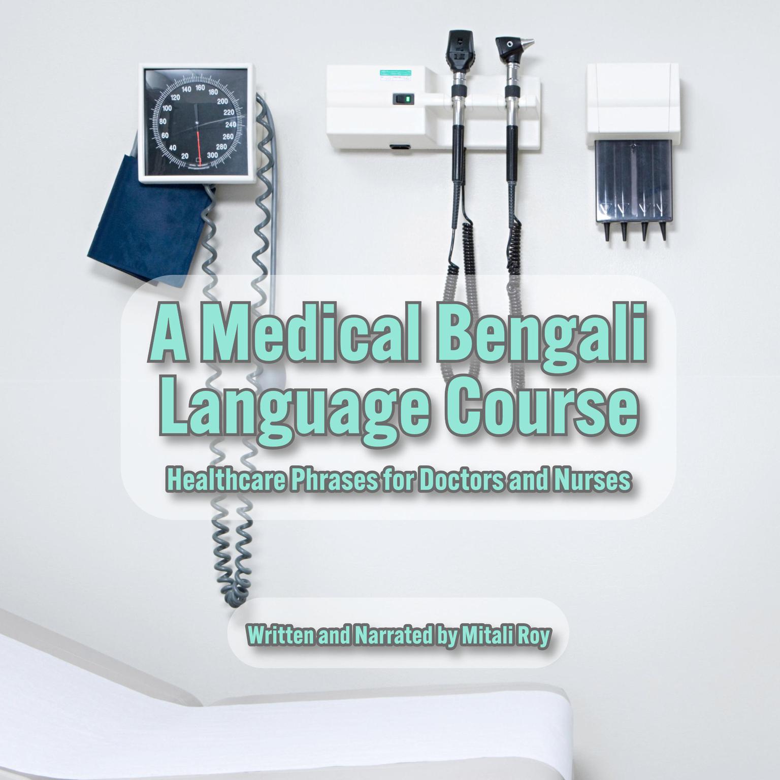 A Medical Bengali Language Course: Healthcare Phrases for Doctors and Nurses Audiobook, by Mitali Roy