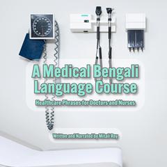 A Medical Bengali Language Course: Healthcare Phrases for Doctors and Nurses Audibook, by Mitali Roy