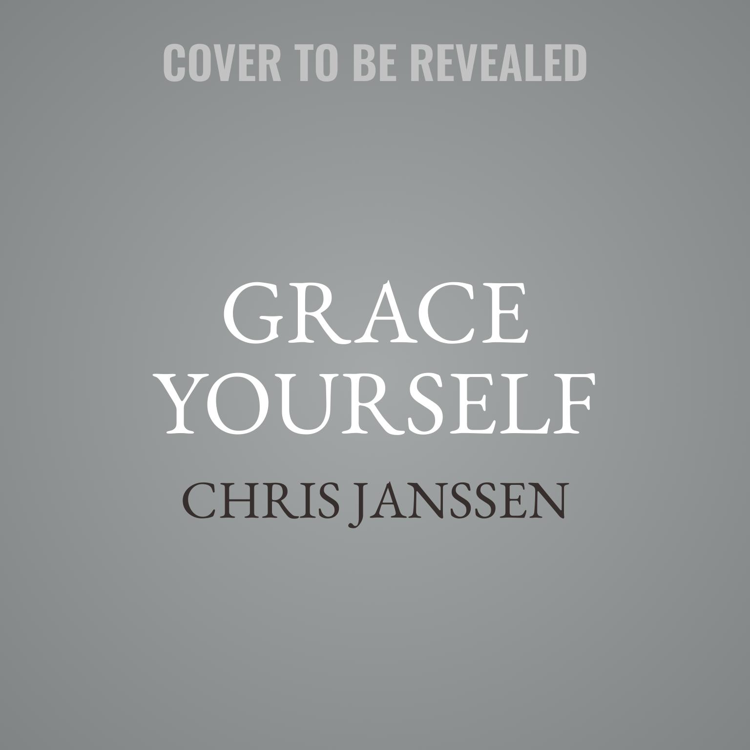 Grace Yourself: How to Show Up for the Sober Life You Want Audiobook, by Chris Janssen