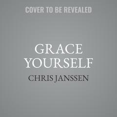 Grace Yourself: How to Show Up for the Sober Life You Want Audibook, by Chris Janssen