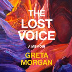 The Lost Voice: A Memoir Audibook, by Greta Morgan