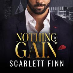 Nothing to Gain: Friends to Lovers Hidden Identity Billionaire Romance Audibook, by Scarlett Finn