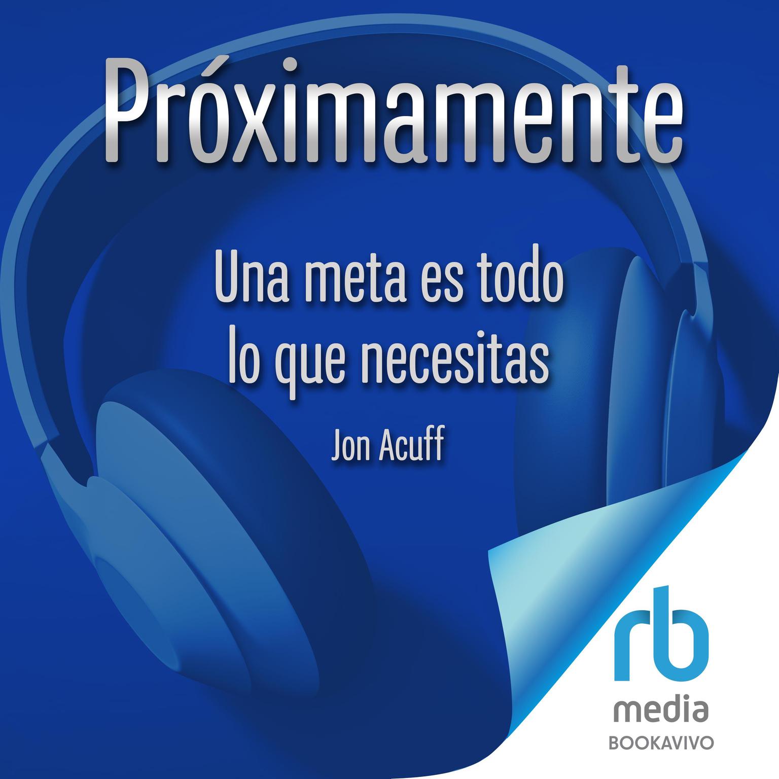 Una meta es todo lo que necesitas All It Takes Is a Goal: Un plan de 3 pasos para dejar ir el remordimiento y alcanzar tu máximo potencial The 3-Step Plan to Ditch Regret and Tap into Your Massive Potential Audiobook, by Jon Acuff