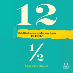 Doce y medio: Habilidades emocionales para lograr el éxito Audibook, by Gary Vaynerchuk