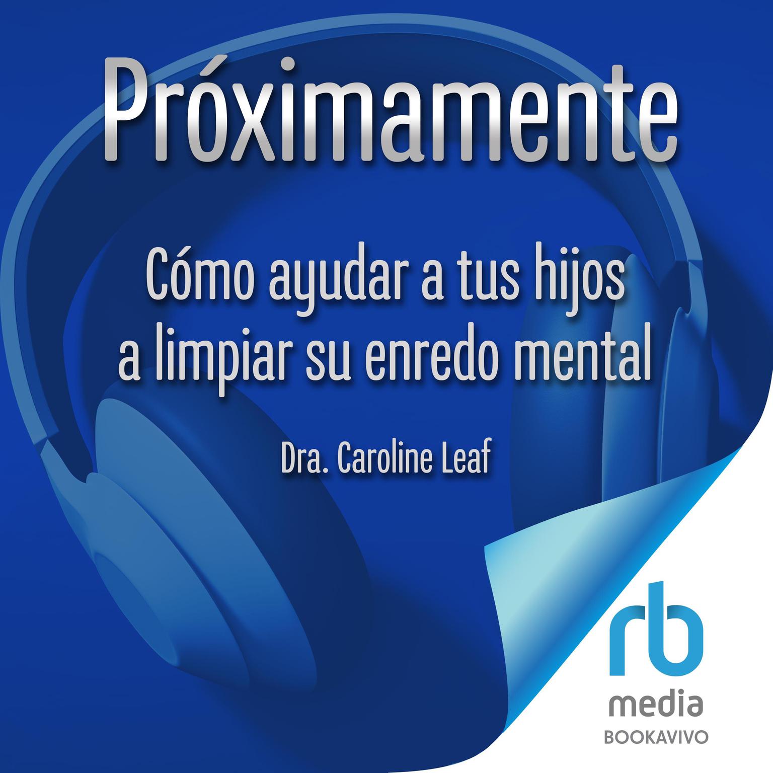 Cómo ayudar a tus hijos a limpiar su enredo mental How to Help Your Child Clean Up Their Mental Mess:: Guía para desarrollar su salud mental y crear resiliencia A Guide to Building Resilience and Managing Mental Health Audiobook, by Caroline Leaf