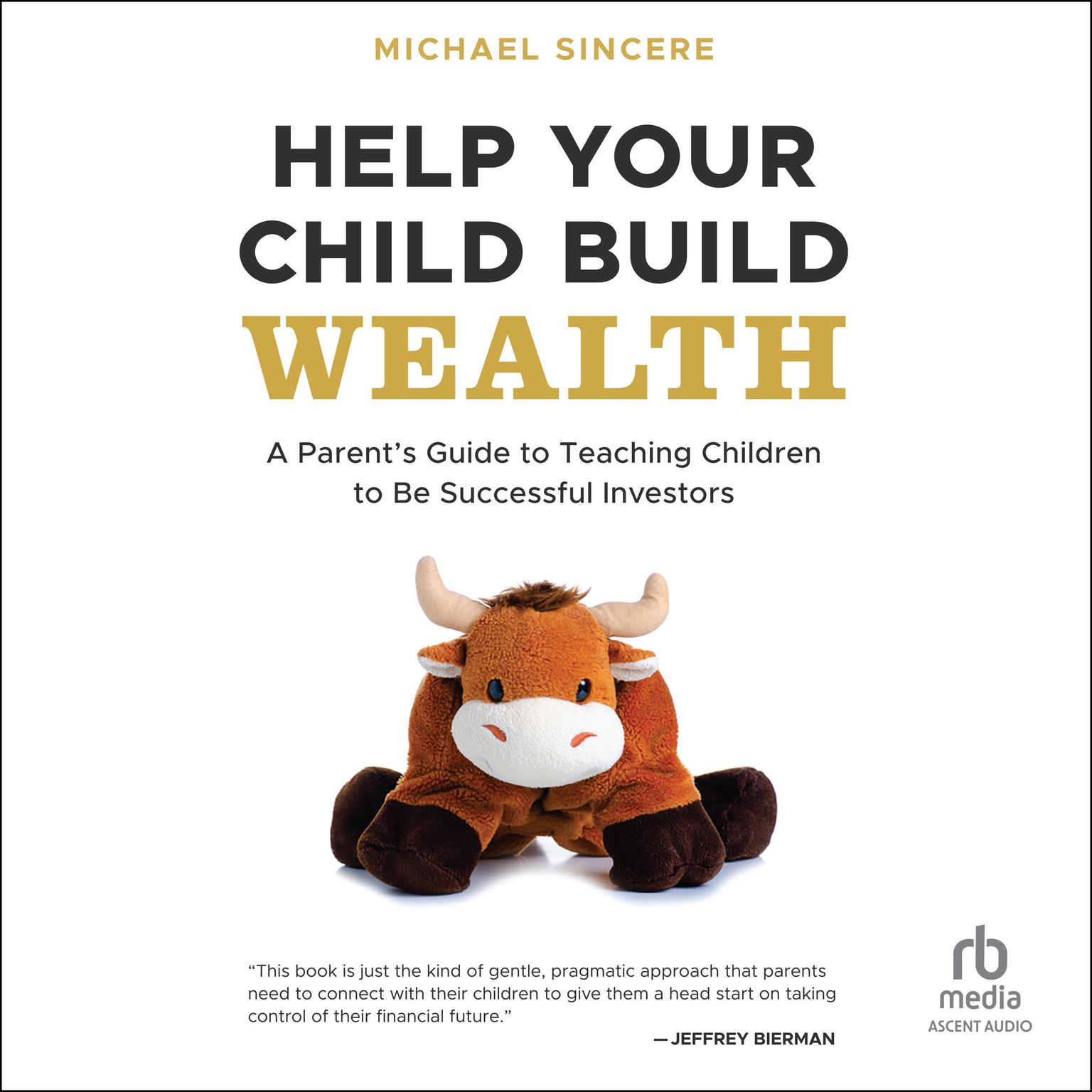 Help Your Child Build Wealth: A Parents Guide to Teaching Children To Be Successful Investors Audiobook, by Michael Sincere