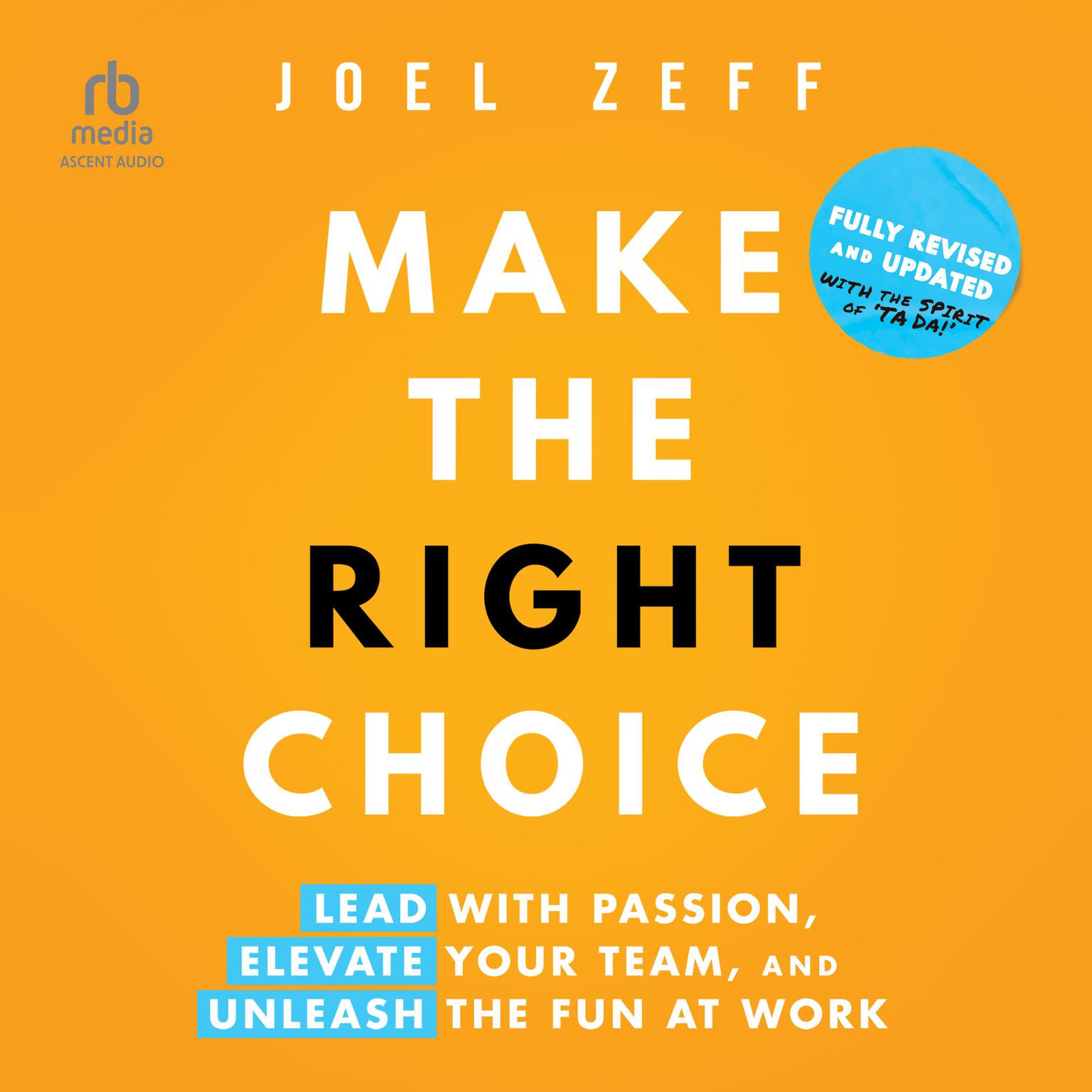 Make the Right Choice: Lead with Passion, Elevate Your Team, and Unleash the Fun at Work (2nd Edition) Audiobook, by Joel Zeff