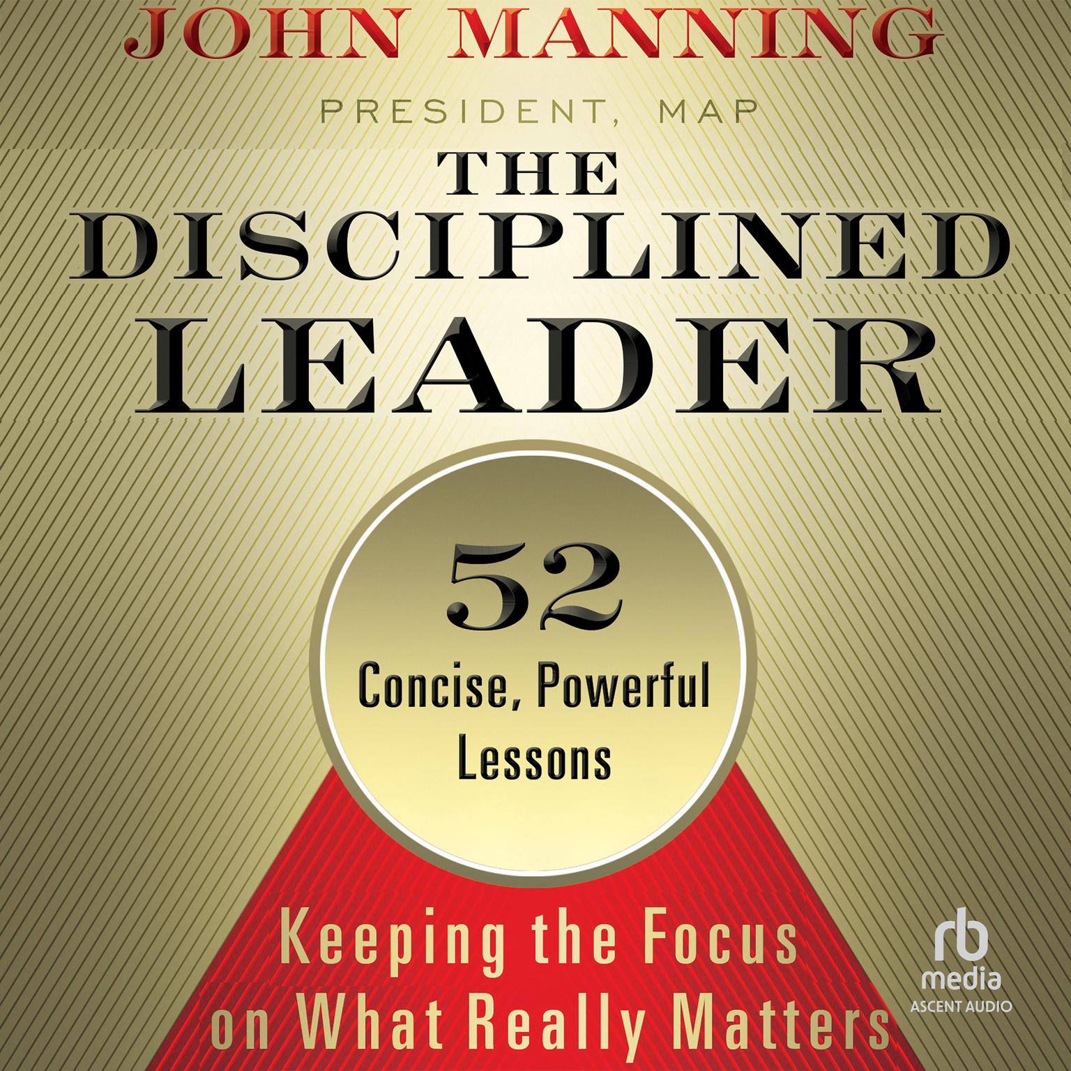 The Disciplined Leader: Keeping the Focus on What Really Matters Audiobook, by John Manning