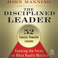 The Disciplined Leader: Keeping the Focus on What Really Matters Audibook, by John Manning