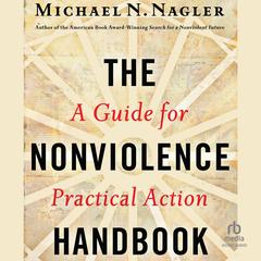 The Nonviolence Handbook: A Guide for Practical Action Audibook, by Michael N Nagler