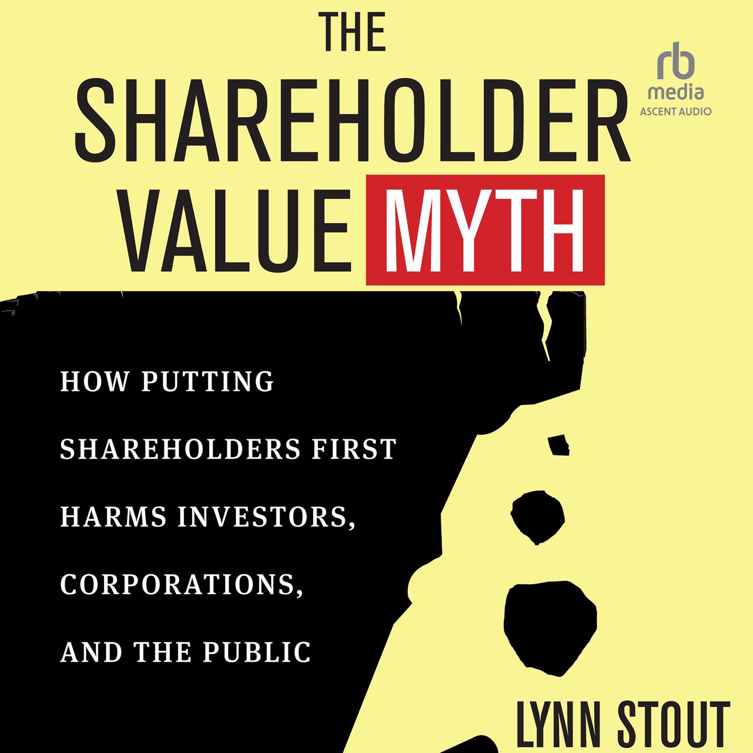 The Shareholder Value Myth: How Putting Shareholders First Harms Investors, Corporations, and the Public Audiobook, by Lynn Stout