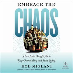 Embrace the Chaos: How India Taught Me to Stop Overthinking and Start Living Audiobook, by Bob Miglani