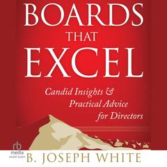 Boards That Excel: Candid Insights and Practical Advice for Directors Audiobook, by B. Joseph White