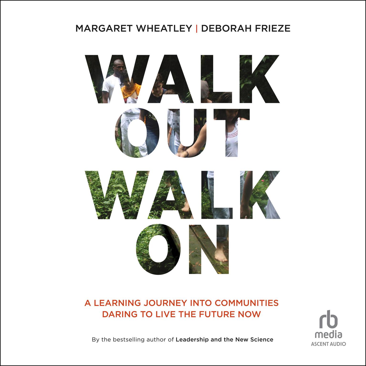 Walk Out Walk On: A Learning Journey into Communities Daring to Live the Future Now Audiobook, by Margaret Wheatley