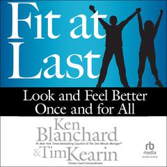 Fit at Last: Look and Feel Better Once and for All Audiobook, by Ken Blanchard