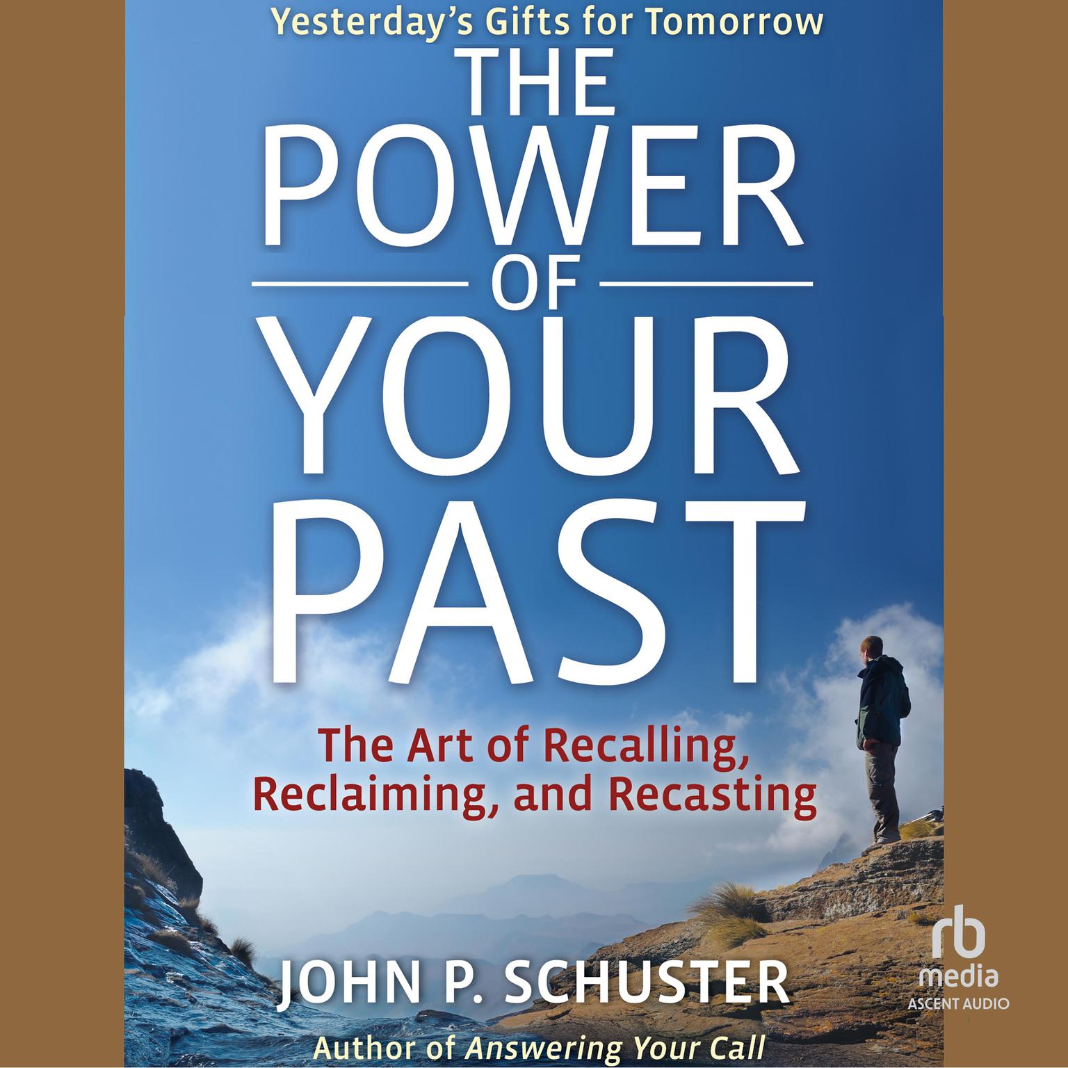 The Power of Your Past: The Art of Recalling, Reclaiming, and Recasting Audiobook, by John P. Schuster